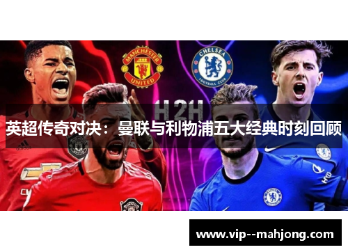 英超传奇对决：曼联与利物浦五大经典时刻回顾