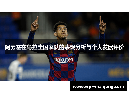 阿劳霍在乌拉圭国家队的表现分析与个人发展评价