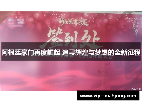 阿根廷豪门再度崛起 追寻辉煌与梦想的全新征程