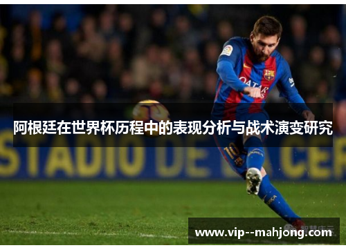 阿根廷在世界杯历程中的表现分析与战术演变研究